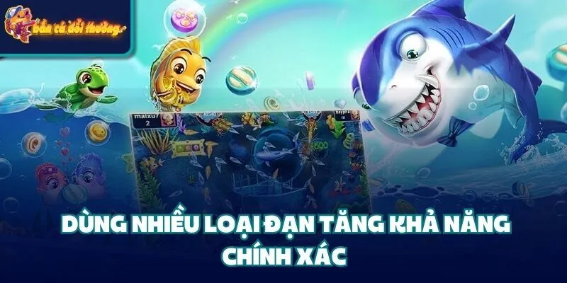 Dùng nhiều loại đạn tăng khả năng chính xác